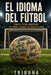 El Idioma del Fútbol: Cómo el fútbol construyó su propio lenguaje en América Latina by Tribuna