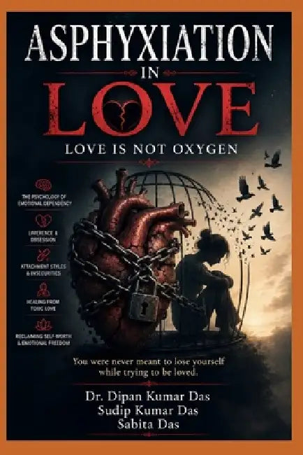 Asphyxiation in Love: Love Is Not Oxygen by Sudip Kumar Das, Sabita Das, Dipan Kumar Das