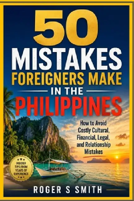 50 Mistakes Foreigners Make in the Philippines: How to Avoid Costly Cultural, Financial, Legal, and Relationship Mistakes by Rsl Design, Roger S. Smith