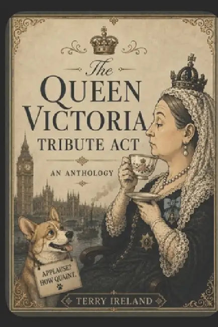 The Queen Victoria Tribute Act: An Anthology by Terry Ireland
