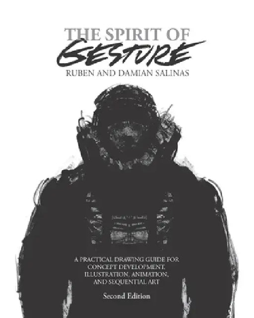 The Spirit of Gesture: A Practical Drawing Guide for Concept Development, Illustration, Animation, and Sequential Art by Damian Salinas, Ruben Salinas