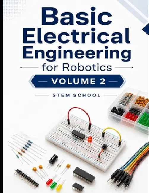 Basic Electrical Engineering for Robotics Volume 2 by Stem School