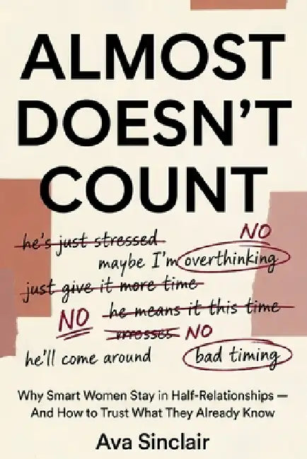 Almost Doesn't Count: Why Smart Women Stay in Half-Relationships - And How to Trust What They Already Know by Ava Sinclair