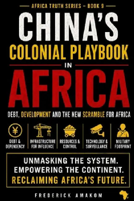 China's Colonial Playbook in Africa: Debt, Development and the New Scramble for Africa by Frederick Amakom