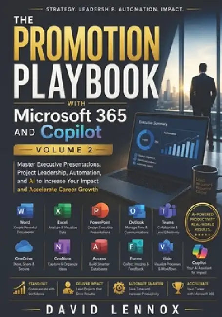 The Promotion Playbook with Microsoft 365 and Copilot Volume 2: Master Executive Presentations, Project Leadership, Automation, and AI to Increase You by David Lennox