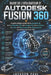 Guide de l'Utilisateur d'Autodesk Fusion 360: Le guide pratique complet de la conception 3D, de la modélisation CAO, de l'usinage FAO, de la simulatio by Jackson Paul