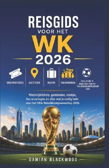 Reisgids Voor Het Wk 2026: Wedstrijdtickets, gaststeden, reistips, fan ervaringen en alles wat je nodig hebt voor het FIFA Wereldkampioenschap 2026. by Damian Blackwood