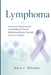 Lymphoma: A Patient and Family Guide to Understanding the Disease, Medical Appointments, Treatment Choices, and Support. by Mary L. Whalen