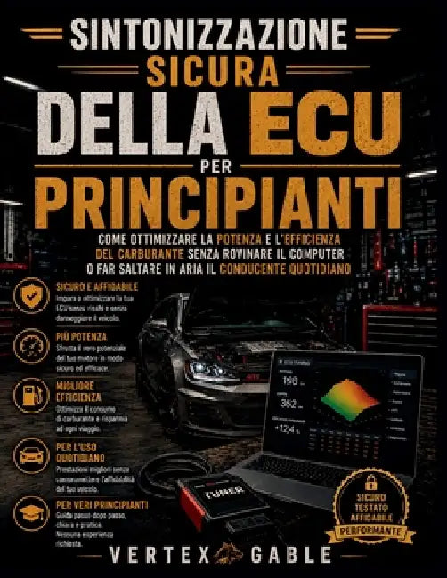 Sintonizzazione sicura della ECU per principianti: Come ottimizzare la potenza e l'efficienza del carburante senza rovinare il computer o far saltare by Vertex Gable, Zeno Intreccio