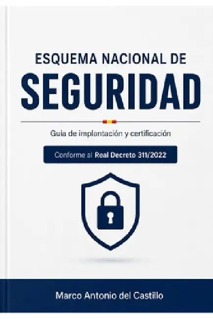 Esquema Nacional de Seguridad (ENS): Guía completa de implantación y certificación by Marco Antonio del Castillo