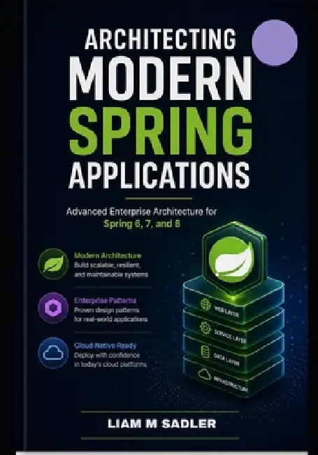 Architecting Modern Spring Applications: Advanced Enterprise Architecture for Spring 6, 7, and 8 by Liam M. Sadler