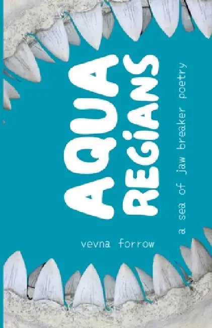 Aqua Regians: a sea of jaw breaker poetry by Vevna Forrow