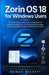 Zorin OS 18 for Windows Users: A Practical Step-by-Step Guide to Switching from Windows, Installing Zorin OS, Running Windows Apps, Gaming, Productivi by Rowan Beckett