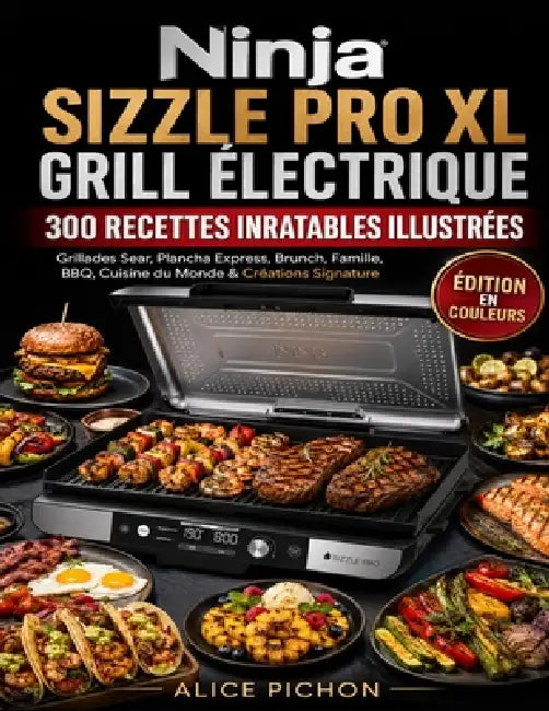 Ninja Sizzle Pro XL Grill Électrique - 300 Recettes Inratables Illustrées: Grillades Sear, Plancha Express, Brunch, Famille, BBQ, Cuisine du Monde & C by Alice Pichon