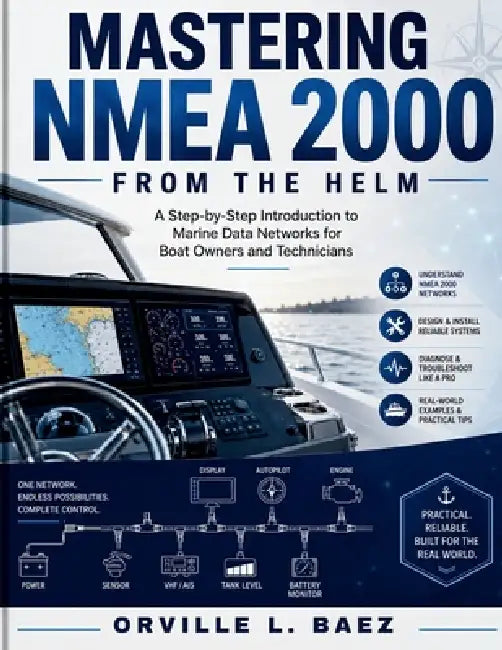 Mastering NMEA 2000 from the Helm: A Step-by-Step Introduction to Marine Data Networks for Boat Owners and Technicians by Orville L. Baez