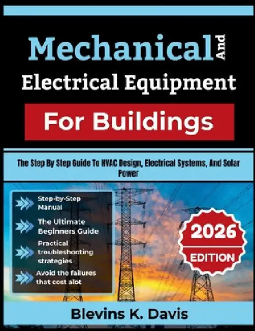 Mechanical And Electrical Equipment For Buildings: The Step By Step Guide To Hvac Design, Electrical Systems, And Solar Power by Blevins K. Davis