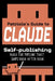 Patriola's Guide to Claude: Self-publishing: Build the Pipeline That Ships Book After Book by Patriola's Guide
