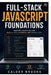 Full-Stack JavaScript Foundations: Build Web Applications with Node.js, APIs, Databases, and Frontend Tools by Calder Brooks