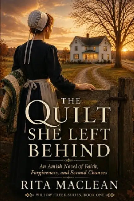 The Quilt She Left Behind: An Amish Novel of Faith, Forgiveness, and Second Chances by Rita MacLean