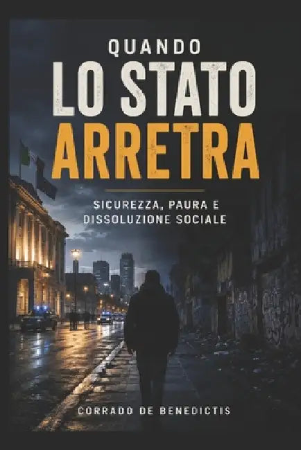 Quando lo Stato arretra: Sicurezza, paura e dissoluzione sociale by Corrado de Benedictis