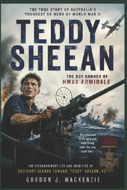 Teddy Sheean: The Boy Gunner of HMAS Armidale by Gordon J. MacKenzie