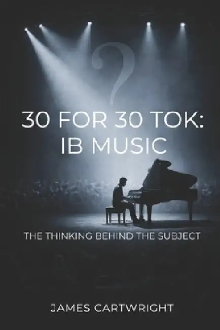 30 for 30 Tok: IB Music: The Thinking Behind the Subject by James Cartwright
