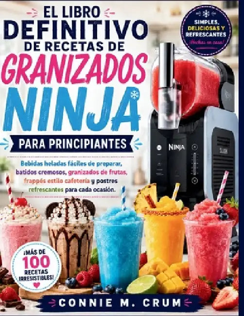 El libro definitivo de recetas de granizados ninja para principiantes: Bebidas heladas fáciles de preparar, batidos cremosos, granizados de frutas, fr by Connie M. Crum