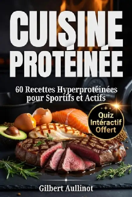 CUISINE PROTÉINÉES 60 Recettes Hyperprotéinées pour Sportifs et Actifs: Musculation, Prise de Masse et Sèche, sans Poudre ni Complément BONUS OFFERT! by Gilbert Aullinot