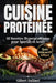 CUISINE PROTÉINÉES 60 Recettes Hyperprotéinées pour Sportifs et Actifs: Musculation, Prise de Masse et Sèche, sans Poudre ni Complément BONUS OFFERT! by Gilbert Aullinot