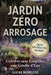 JARDIN ZÉRO ARROSAGE Anti-Canicule, Cultivez Sans Gaspiller Une Goutte d'Eau: Le Guide de l'Été et Toute Saison: Paillage, Plantes Résistantes à la Sé by Lucas Morezzo