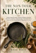 The Non-Toxic Kitchen: Science-Backed Swaps to Reduce Everyday Chemical Exposure from Your Cookware, Food Storage, Cleaning Products and Everyday Cook by Noah Reeve