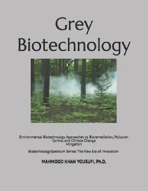 Grey Biotechnology: Environmental Biotechnology Approaches to Bioremediation, Pollution Control and Climate Change Mitigation by Mahmood Khan Yousufi