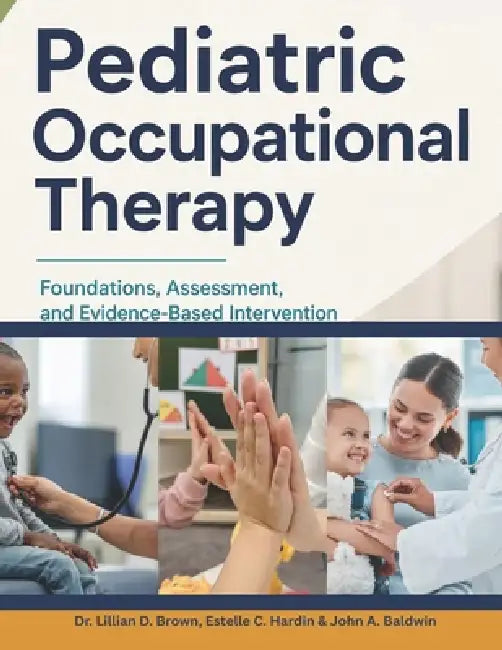 Pediatric Occupational Therapy: Foundations, Assessment, and Evidence-Based Intervention by Estelle C. Hardin, John A. Baldwin, Lillian D. Brown