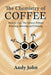 The Chemistry of Coffee: Bean to Cup: The Science Behind Roasting, Brewing and Drinking by Andy John