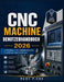 CNC Machine Benutzerhandbuch 2026: Wichtige CNC-Fähigkeiten für Anfänger und Bediener by Ruby P. Cox