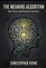 The Meaning Algorithm: Faith, Reason, and Purpose in the AI Age by Christopher Payne