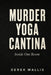 Murder Yoga Cantina: Inside One Room by Derek Wallis
