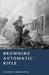 Browning Automatic Rifle: America's Squad Weapon by Stephen Carrington