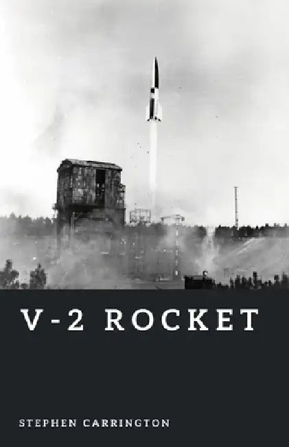 V-2 Rocket: The First Ballistic Missile by Stephen Carrington