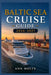 Baltic Sea Cruise Guide 2026-2027: How to Choose Cruise Lines, Save Money, Explore Top Ports and Avoid Common Mistakes by Ann Holts