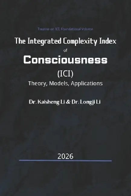 The Integrated Complexity Index of Consciousness (ICI): Theory, Models, and Applications by Longji Li, Kaisheng Li