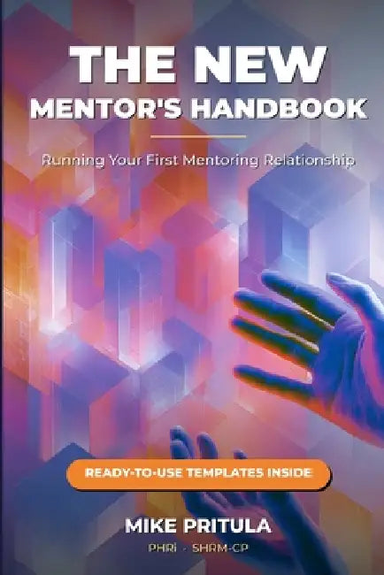 The New Mentor's Handbook: Running Your First Mentoring Relationship by Mike Pritula
