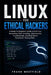 Linux for Ethical Hackers: A Hands-On Beginner's Guide to Kali Linux, Networking, Bash Scripting, Cybersecurity Fundamentals, and Real-World Penetrati by Frank Westfield