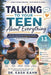 Talking to Your Teen About Everything: A Practical Script Handbook for Calm, Connected Conversations on Phones, Grades, Friends, Dating, Mental Health by Kash Kahn