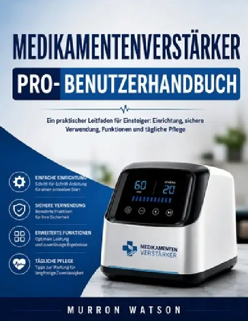 Medikamentenverstärker Pro-Benutzerhandbuch: Ein praktischer Leitfaden für Einsteiger: Einrichtung, sichere Verwendung, Funktionen und tägliche Pflege by Murron Watson