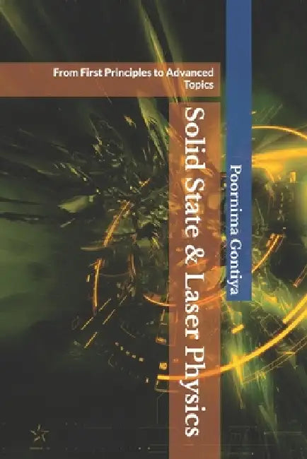 Solid State & Laser Physics: From First Principles to Advanced Topics by Poornima Gontiya