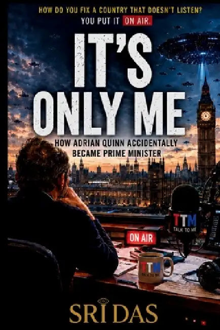 It's Only Me: The Talk Radio Host Who Became Prime Minister by Chas Burns, Sri Das
