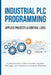 Ndustrial PLC Programming: APPLIED PROJECTS & CONTROL LOGIC: A Comprehensive Guide to Counters, Registers, Shift Logic, and Professional Automation Wo by Mikasa Mizuki