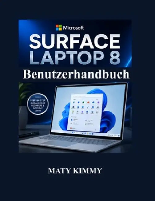 Microsoft Surface Laptop 8 Benutzerhandbuch: Ein einfaches und praktisches Handbuch für Einrichtung, Anpassung, Dateiverwaltung, Sicherheit und intell by Maty Kimmy