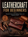 Leathercraft for Beginners: A Practical Guide to Tools, Stitching, Patterns, and Handmade Projects by Zirelith Handmade